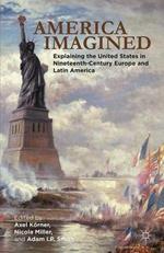 America Imagined: Explaining the United States in Nineteenth-Century Europe and Latin America