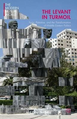 The Levant in Turmoil: Syria, Palestine, and the Transformation of Middle Eastern Politics - cover