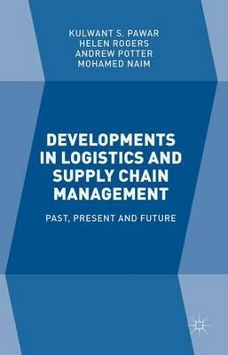 Developments in Logistics and Supply Chain Management: Past, Present and Future - Kulwant S. Pawar,Helen Rogers,Andrew Potter - cover