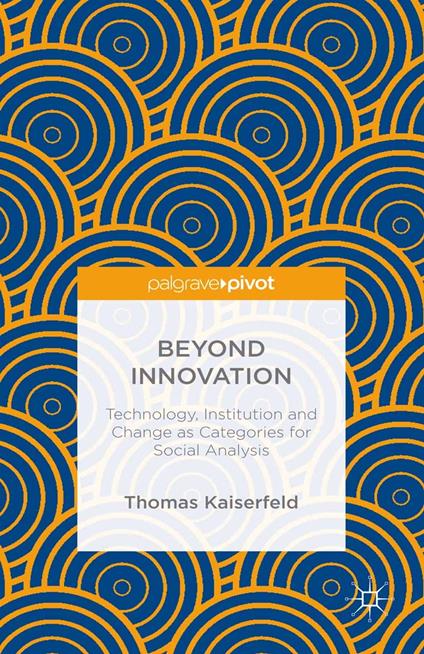 Beyond Innovation: Technology, Institution and Change as Categories for Social Analysis