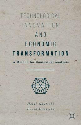 Technological Innovation and Economic Transformation: A Method for Contextual Analysis - Heidi Gautschi,David Gautschi - cover
