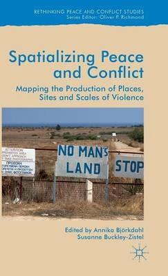 Spatialising Peace and Conflict: Mapping the Production of Places, Sites and Scales of Violence - cover