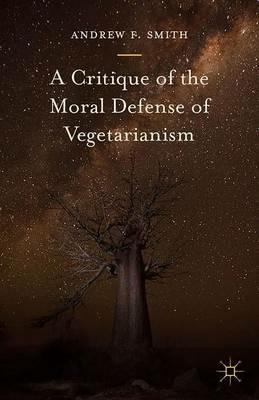 A Critique of the Moral Defense of Vegetarianism - Andrew F. Smith - cover