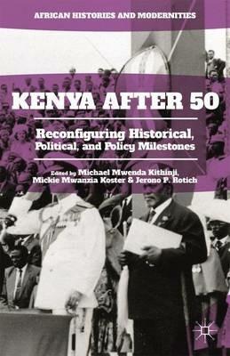 Kenya After 50: Reconfiguring Historical, Political, and Policy Milestones - cover