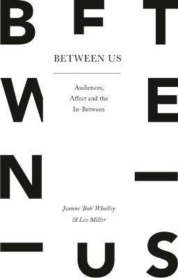 Between Us: Audiences, Affect and the In-Between - Joanne 'Bob' Whalley,Lee Miller - cover