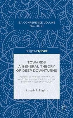 Towards a General Theory of Deep Downturns: Presidential Address from the 17th World Congress of the International Economic Association in 2014 - Joseph E. Stiglitz - cover