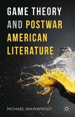 Game Theory and Postwar American Literature - Michael Wainwright - cover