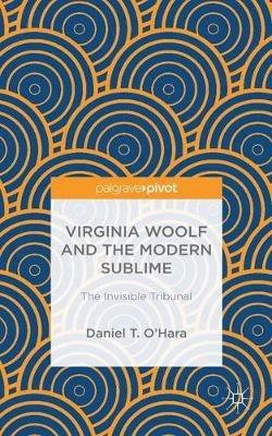 Virginia Woolf and the Modern Sublime: The Invisible Tribunal - Daniel T. O'Hara - cover
