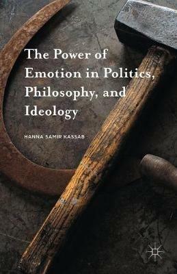 The Power of Emotion in Politics, Philosophy, and Ideology - Hanna Samir Kassab - cover