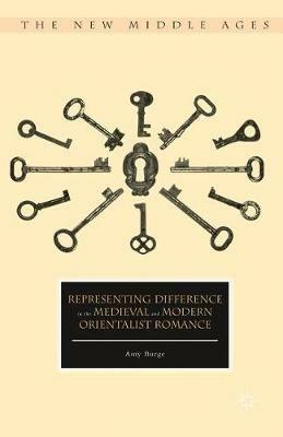 Representing Difference in the Medieval and Modern Orientalist Romance - Amy Burge - cover