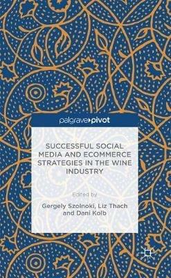 Successful Social Media and Ecommerce Strategies in the Wine Industry - Gergely Sznolnoki,Liz Thach,Dani Kolb - cover