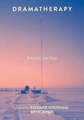 Dramatherapy: Reflections and Praxis - Richard Hougham,Bryn Jones - cover