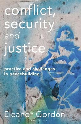 Conflict, Security and Justice: Practice and Challenges in Peacebuilding - Eleanor Gordon - cover