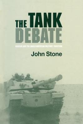 The Tank Debate: Armour and the Anglo-American Military Tradition - John Stone - cover