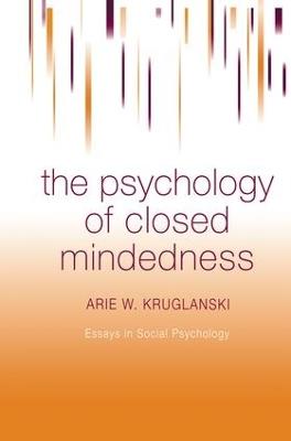 The Psychology of Closed Mindedness - Arie W. Kruglanski - cover