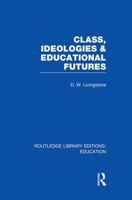 Class, Ideologies and Educational Futures - D Livingstone - cover