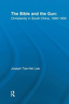 The Bible and the Gun: Christianity in South China, 1860-1900 - Joseph Tse-Hei Lee - cover