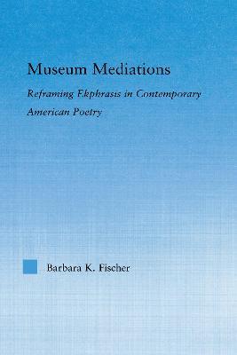 Museum Mediations: Reframing Ekphrasis in Contemporary American Poetry - cover