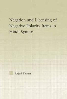 The Syntax of Negation and the Licensing of Negative Polarity Items in Hindi - Rajesh Kumar - cover