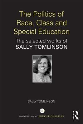 The Politics of Race, Class and Special Education: The selected works of Sally Tomlinson - Sally Tomlinson - cover