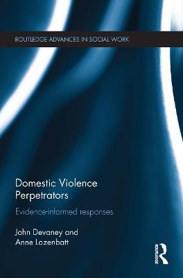 Domestic Violence Perpetrators: Evidence-Informed Responses - John Devaney,Anne Lazenbatt - cover