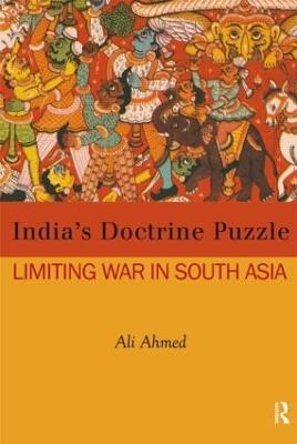 India's Doctrine Puzzle: Limiting War in South Asia - Ali Ahmed - cover