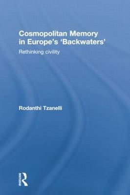 Cosmopolitan Memory in Europe's 'Backwaters': Rethinking civility - Rodanthi Tzanelli - cover