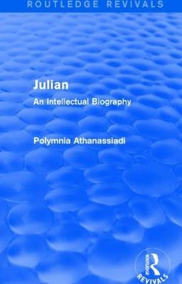 Julian (Routledge Revivals): An Intellectual Biography - Polymnia Athanassiadi - cover
