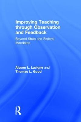 Improving Teaching through Observation and Feedback: Beyond State and Federal Mandates - Alyson L. Lavigne,Thomas L Good - cover
