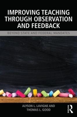 Improving Teaching through Observation and Feedback: Beyond State and Federal Mandates - Alyson L. Lavigne,Thomas L Good - cover