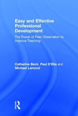 Easy and Effective Professional Development: The Power of Peer Observation to Improve Teaching - Catherine Beck,Paul D'Elia,Michael W. Lamond - cover