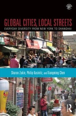 Global Cities, Local Streets: Everyday Diversity from New York to Shanghai - Sharon Zukin,Philip Kasinitz,Xiangming Chen - cover