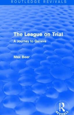 The League on Trial (Routledge Revivals): A Journey to Geneva - Max Beer - cover