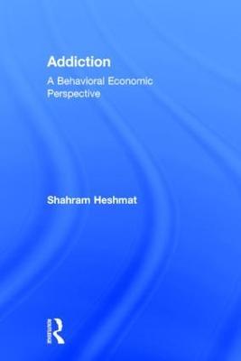 Addiction: A Behavioral Economic Perspective - Shahram Heshmat - cover
