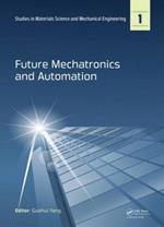 Future Mechatronics and Automation: Proceedings of the 2014 International Conference on Future Mechatronics and Automation, (ICMA 2014), 7-8 July, 2014, Beijing, China