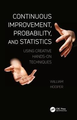 Continuous Improvement, Probability, and Statistics: Using Creative Hands-On Techniques - William Hooper - cover