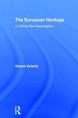 The European Heritage: A Critical Re-Interpretation - Gerard Delanty - cover