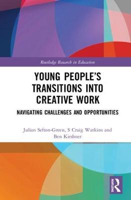 Young People’s Transitions into Creative Work: Navigating Challenges and Opportunities - Julian Sefton-Green,S Craig Watkins,Ben Kirshner - cover