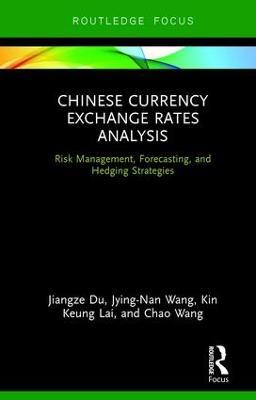 Chinese Currency Exchange Rates Analysis: Risk Management, Forecasting and Hedging Strategies - Jiangze Du,Jying-Nan Wang,Kin Keung Lai - cover