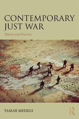 Contemporary Just War: Theory and Practice - Tamar Meisels - cover