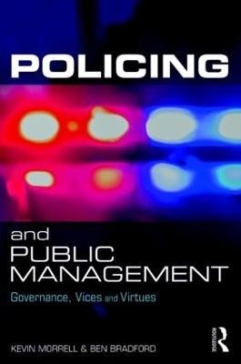 Policing and Public Management: Governance, Vices and Virtues - Kevin Morrell,Ben Bradford - cover