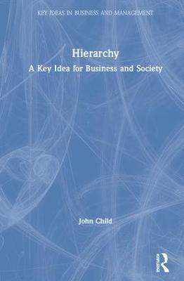 Hierarchy: A Key Idea for Business and Society - John Child - cover