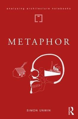 Metaphor: an exploration of the metaphorical dimensions and potential of architecture - Simon Unwin - cover