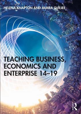 Teaching Business, Economics and Enterprise 14-19 - Helena Knapton,Jamila Gurjee - cover