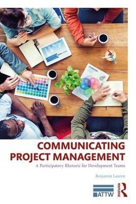 Communicating Project Management: A Participatory Rhetoric for Development Teams - Benjamin Lauren - cover