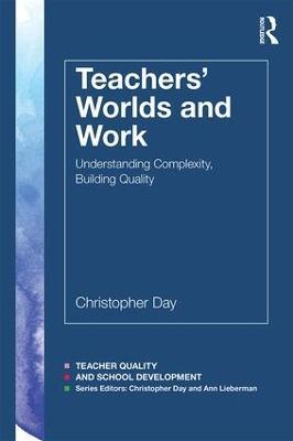 Teachers’ Worlds and Work: Understanding Complexity, Building Quality - Christopher Day - cover