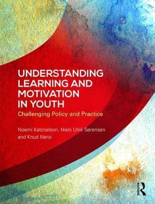 Understanding Learning and Motivation in Youth: Challenging Policy and Practice - Noemi Katznelson,Niels Ulrik Sørensen,Knud Illeris - cover