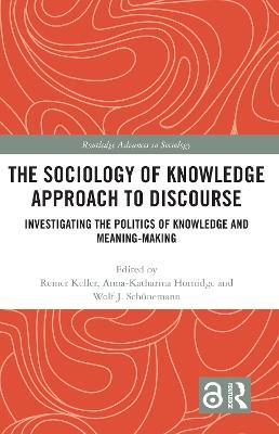 The Sociology of Knowledge Approach to Discourse: Investigating the Politics of Knowledge and Meaning-making. - cover