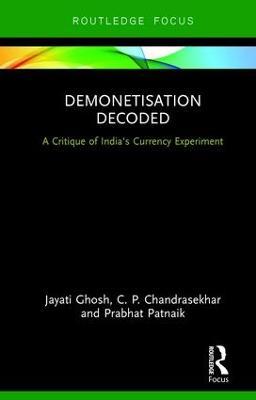 Demonetisation Decoded: A Critique of India's Currency Experiment - Jayati Ghosh,C. P. Chandrasekhar,Prabhat Patnaik - cover