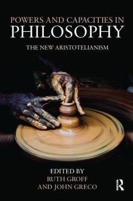 Powers and Capacities in Philosophy: The New Aristotelianism - cover